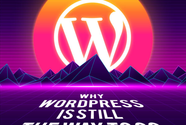 Why WordPress Is Still The Way To Go